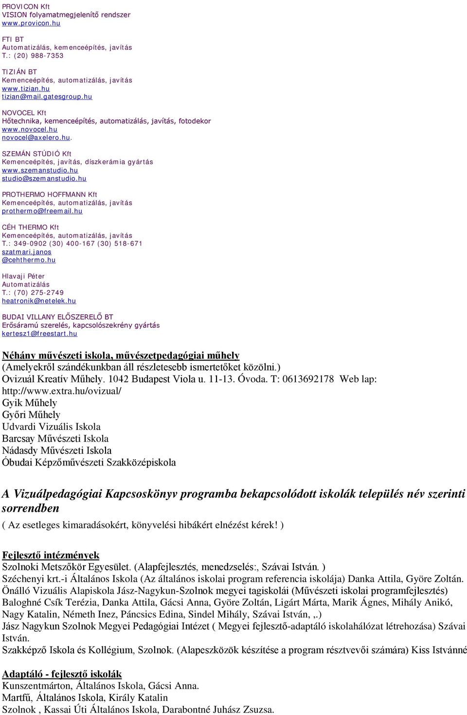 szemanstudio.hu studio@szemanstudio.hu PROTHERMO HOFFMANN Kft Kemenceépítés, automatizálás, javítás prothermo@freemail.hu CÉH THERMO Kft Kemenceépítés, automatizálás, javítás T.