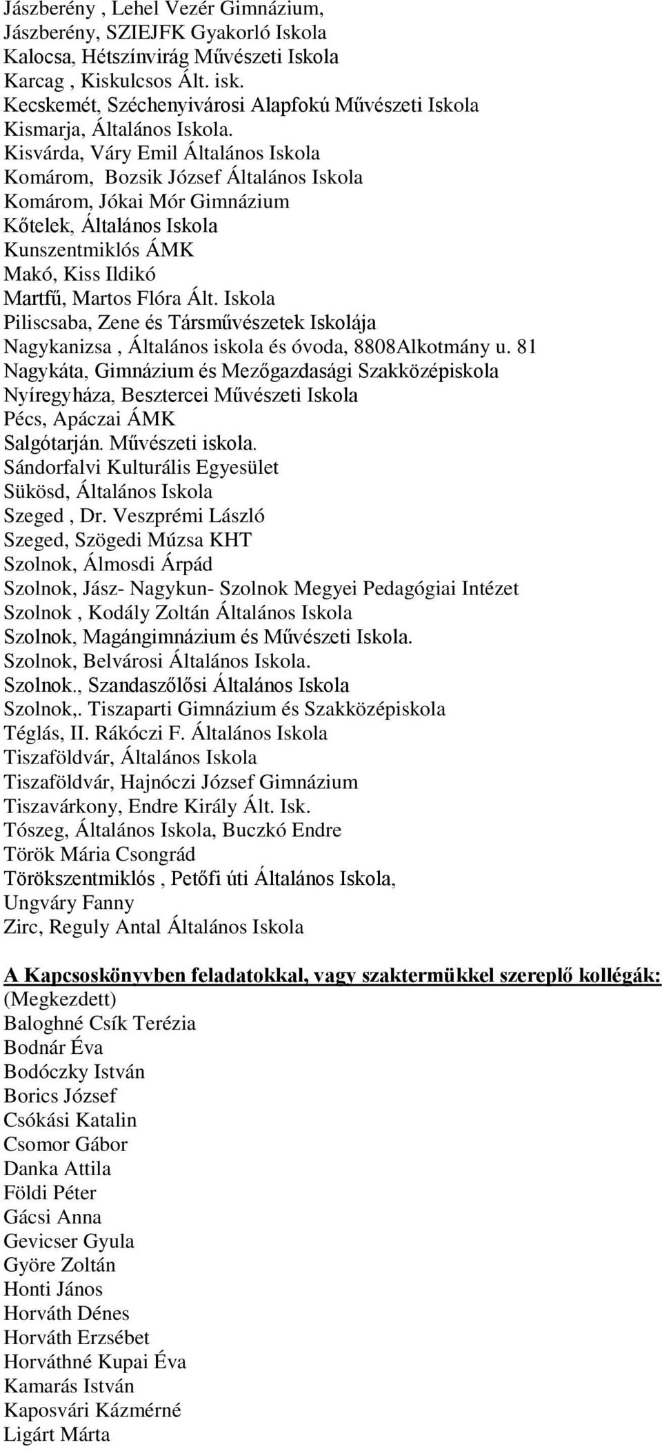 Kisvárda, Váry Emil Általános Iskola Komárom, Bozsik József Általános Iskola Komárom, Jókai Mór Gimnázium Kőtelek, Általános Iskola Kunszentmiklós ÁMK Makó, Kiss Ildikó Martfű, Martos Flóra Ált.