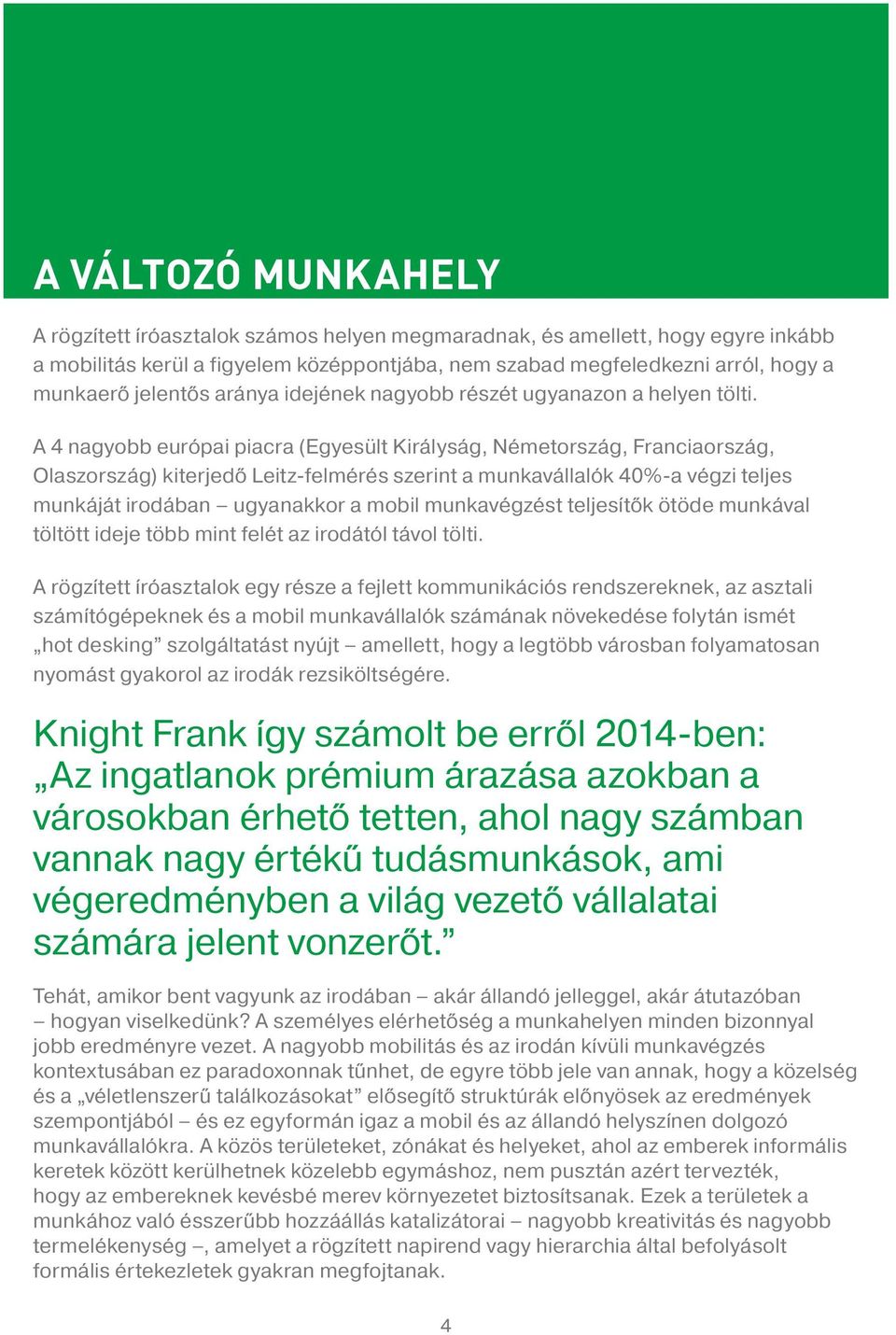 A 4 nagyobb európai piacra (Egyesült Királyság, Németország, Franciaország, Olaszország) kiterjedő Leitz-felmérés szerint a munkavállalók 40%-a végzi teljes munkáját irodában ugyanakkor a mobil