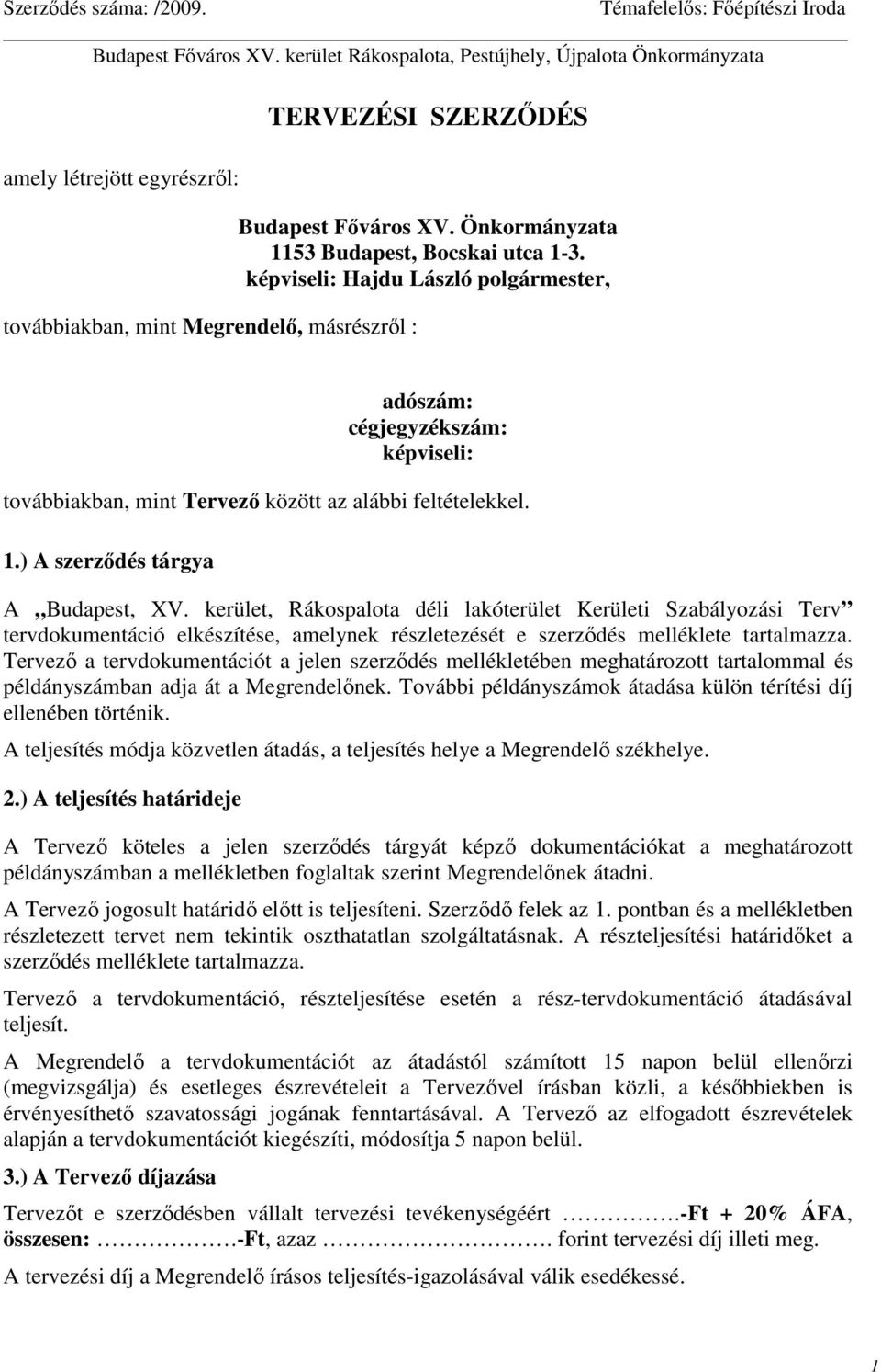 Önkormányzata 1153 Budapest, Bocskai utca 1-3. képviseli: Hajdu László polgármester, adószám: cégjegyzékszám: képviseli: továbbiakban, mint Tervezı között az alábbi feltételekkel. 1.) A szerzıdés tárgya A Budapest, XV.