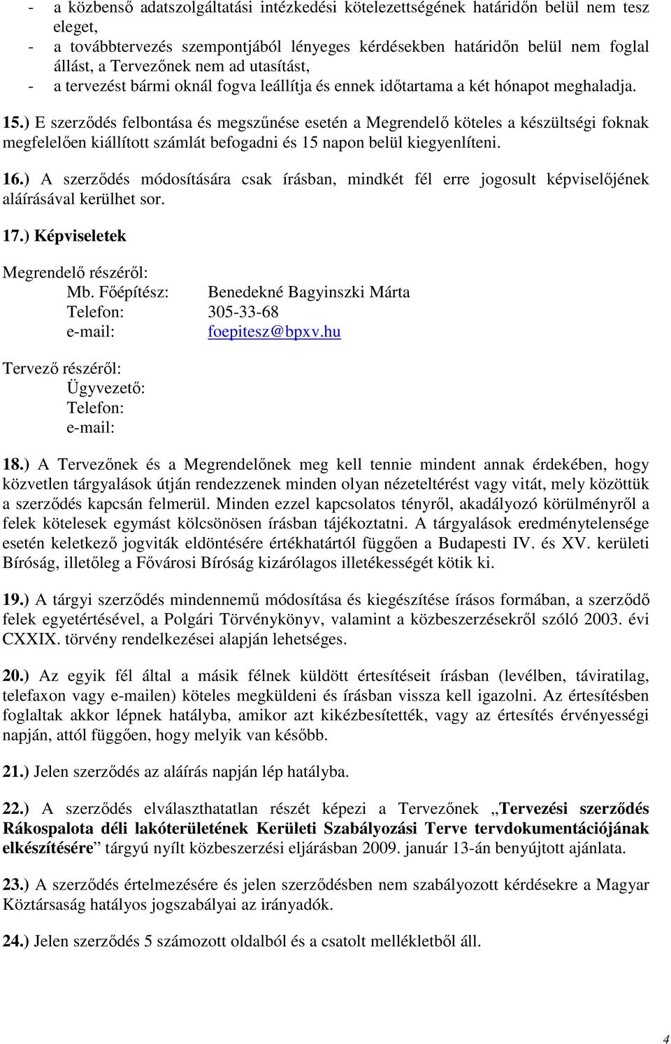 ) E szerzıdés felbontása és megszőnése esetén a Megrendelı köteles a készültségi foknak megfelelıen kiállított számlát befogadni és 15 napon belül kiegyenlíteni. 16.