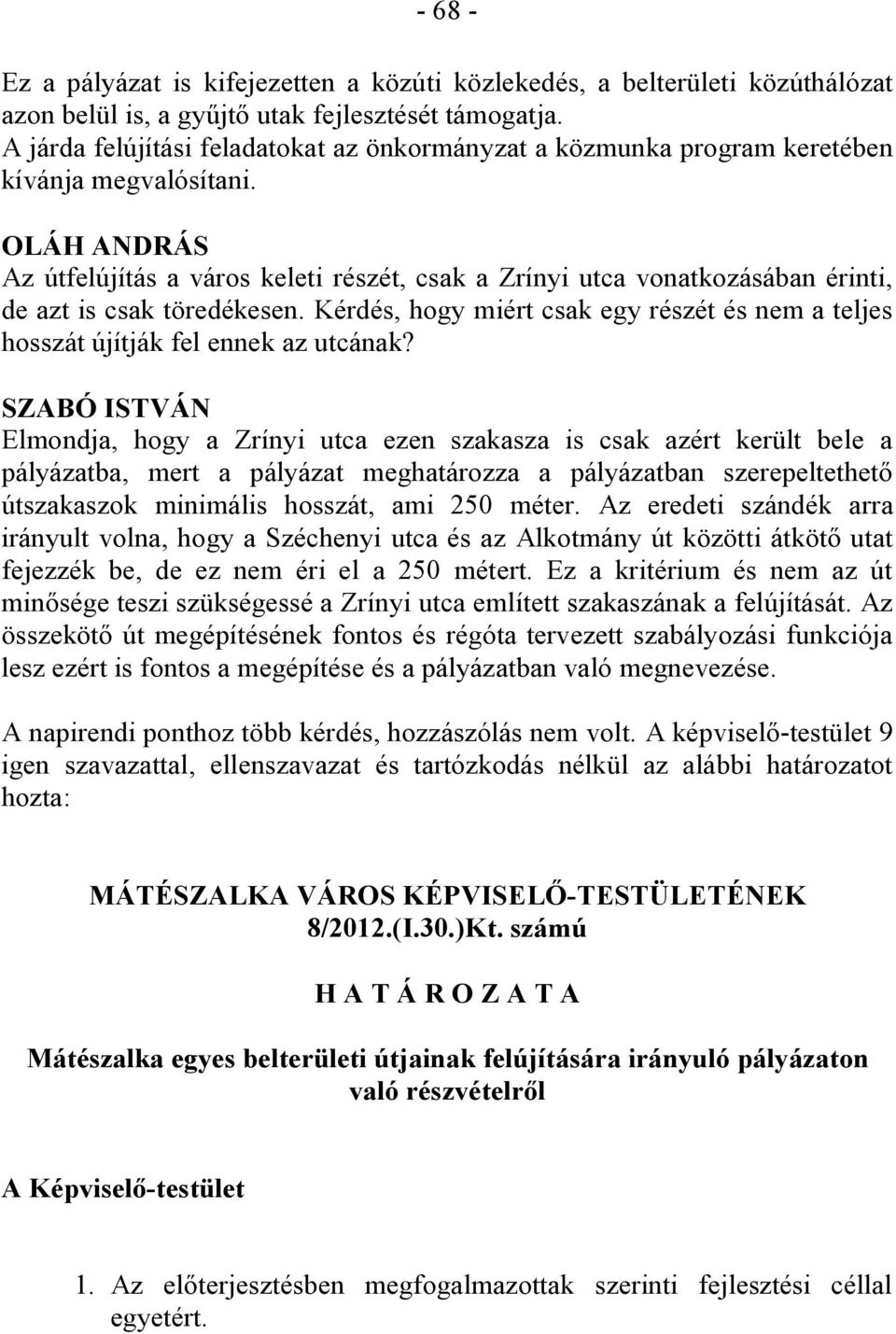 OLÁH ANDRÁS Az útfelújítás a város keleti részét, csak a Zrínyi utca vonatkozásában érinti, de azt is csak töredékesen.