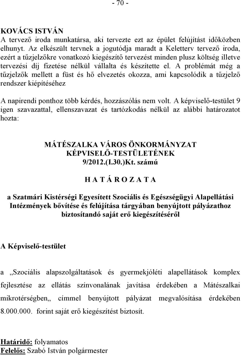 el. A problémát még a tűzjelzők mellett a füst és hő elvezetés okozza, ami kapcsolódik a tűzjelző rendszer kiépítéséhez A napirendi ponthoz több kérdés, hozzászólás nem volt.