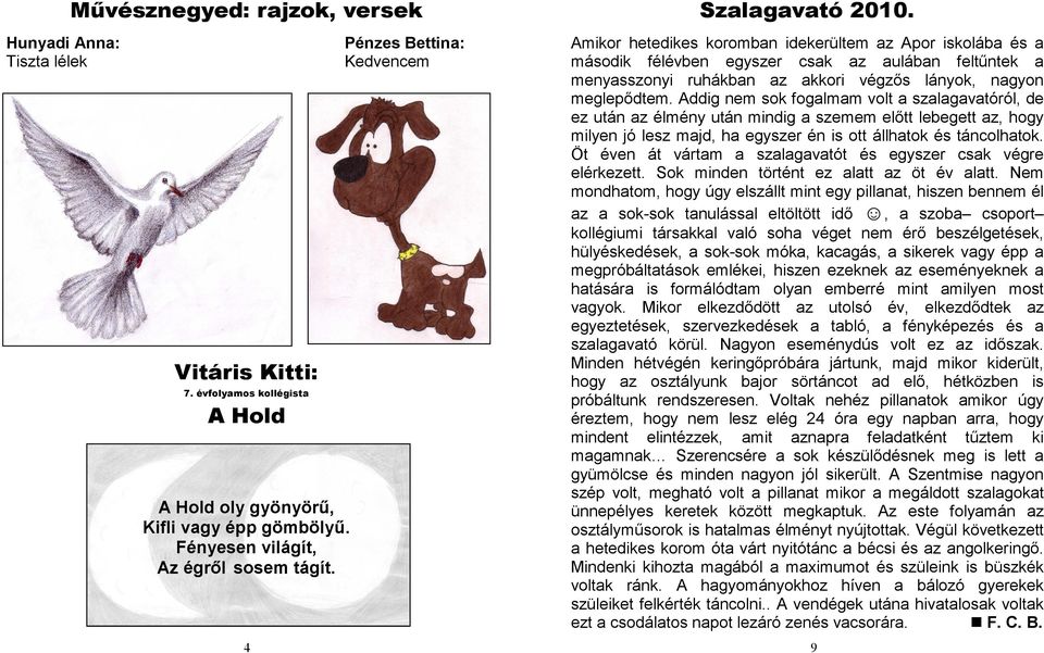 Amikor hetedikes koromban idekerültem az Apor iskolába és a második félévben egyszer csak az aulában feltőntek a menyasszonyi ruhákban az akkori végzıs lányok, nagyon meglepıdtem.