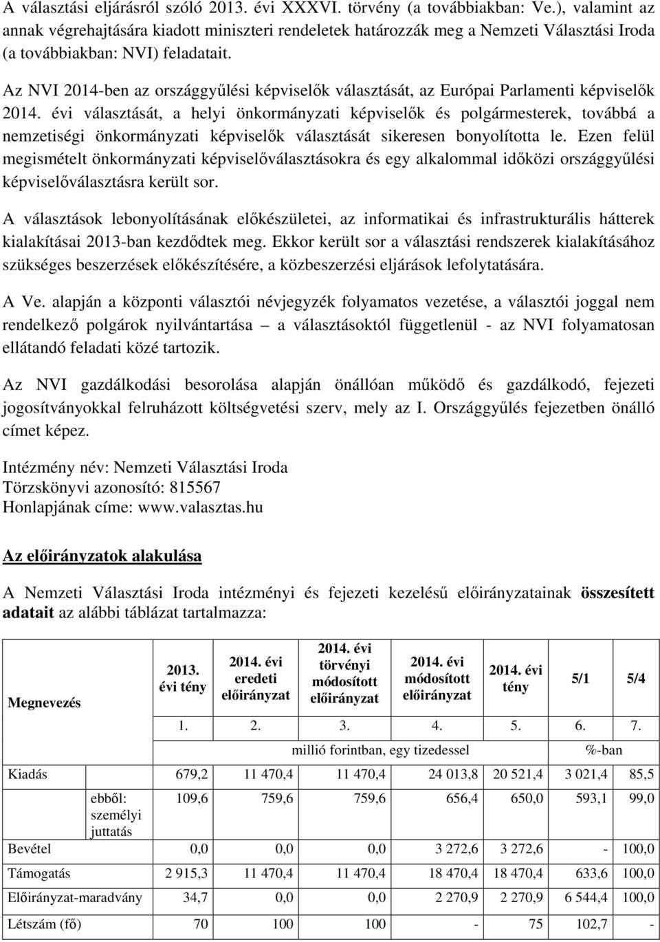 Az NVI 2014ben az országgyűlési képviselők választását, az Európai Parlamenti képviselők választását, a helyi önkormányzati képviselők és polgármesterek, továbbá a nemzetiségi önkormányzati