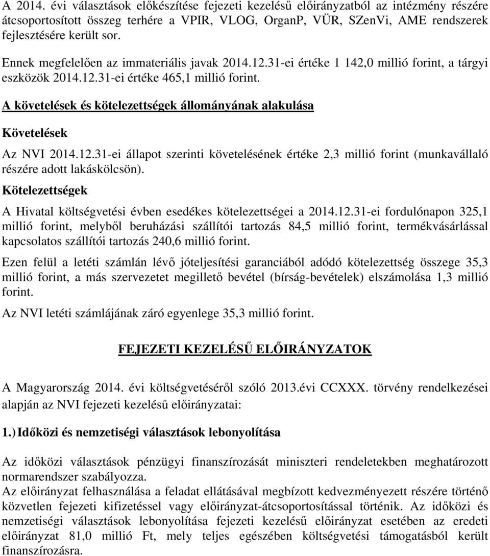 A követelések és kötelezettségek állományának alakulása Követelések Az NVI 2014.12.31ei állapot szerinti követelésének értéke 2,3 millió forint (munkavállaló részére adott lakáskölcsön).