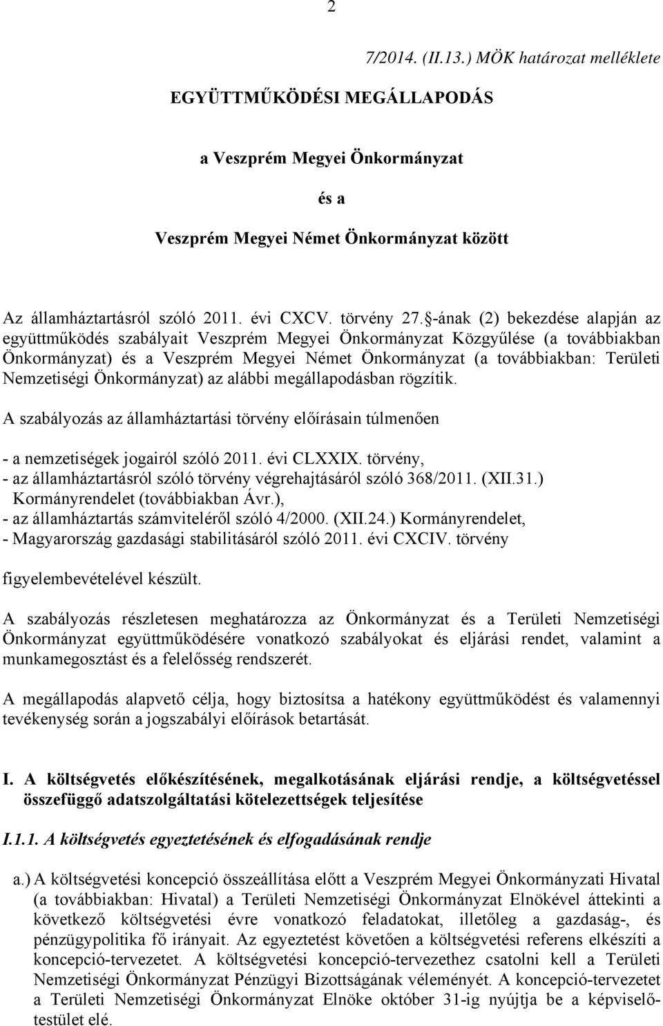 -ának (2) bekezdése alapján az együttműködés szabályait Veszprém Megyei Önkormányzat Közgyűlése (a továbbiakban Önkormányzat) és a Veszprém Megyei Német Önkormányzat (a továbbiakban: Területi
