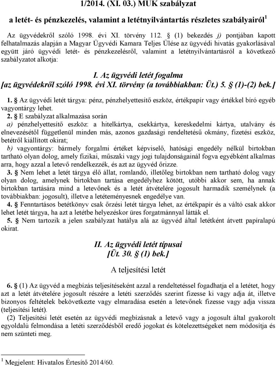 letétnyilvántartásról a következő szabályzatot alkotja: I. Az ügyvédi letét fogalma [az ügyvédekről szóló 1998. évi XI. törvény (a továbbiakban: Üt.) 5. (1)-(2) bek.] 1.