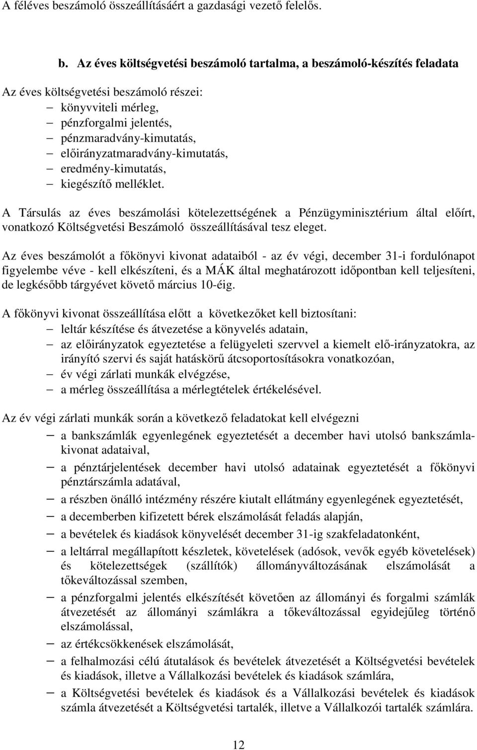 Az éves költségvetési beszámoló tartalma, a beszámoló-készítés feladata Az éves költségvetési beszámoló részei: könyvviteli mérleg, pénzforgalmi jelentés, pénzmaradvány-kimutatás,