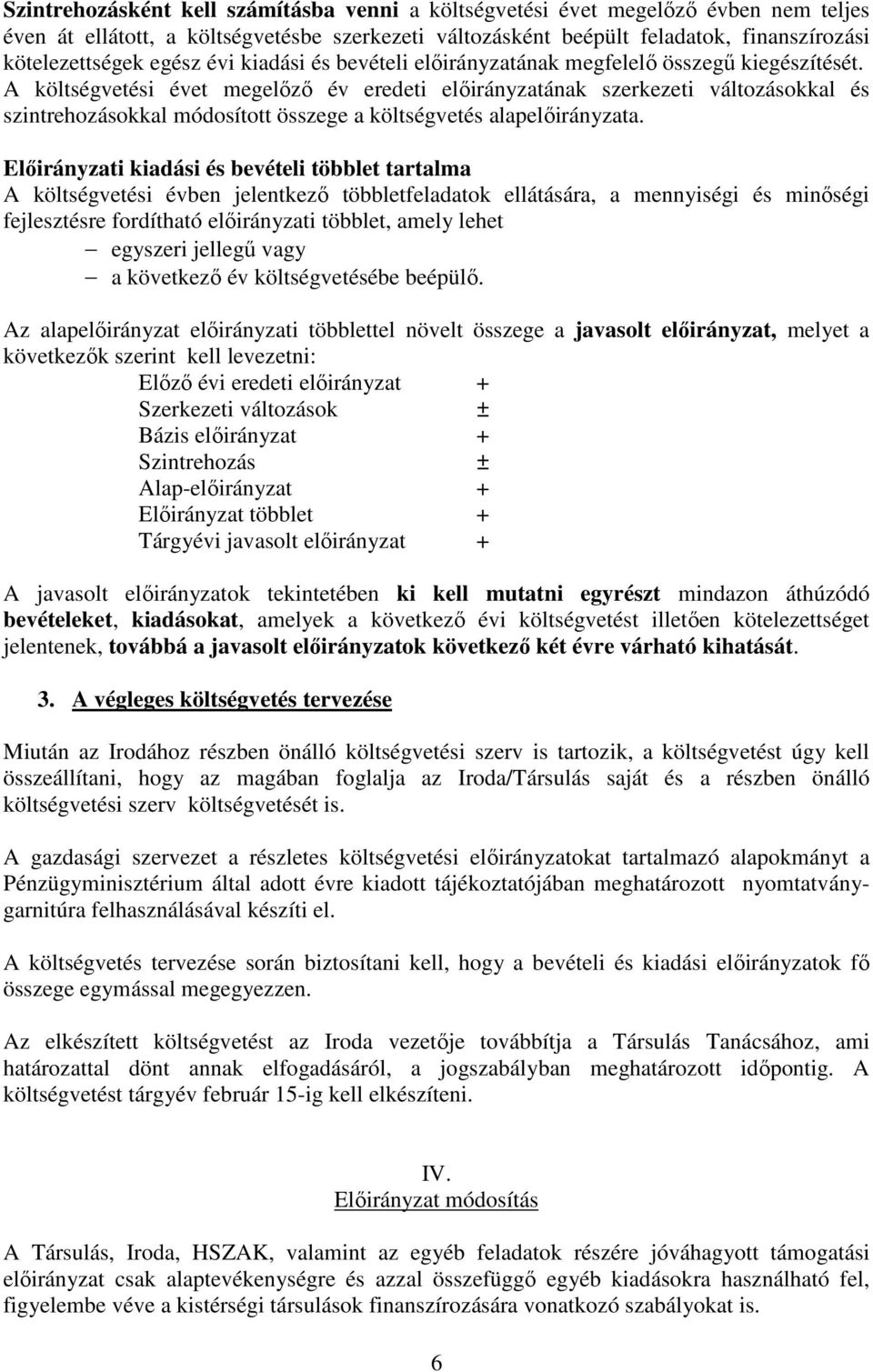 A költségvetési évet megelőző év eredeti előirányzatának szerkezeti változásokkal és szintrehozásokkal módosított összege a költségvetés alapelőirányzata.