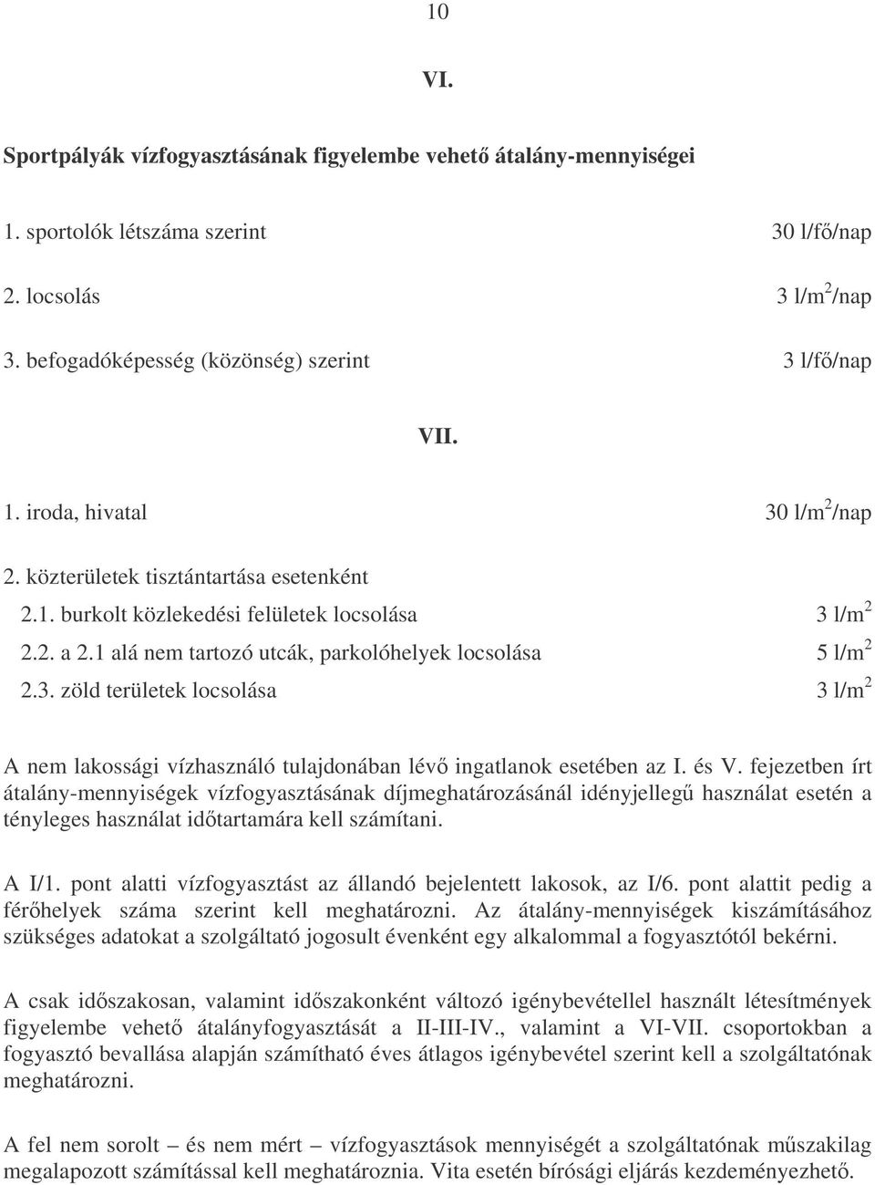 és V. fejezetben írt átalány-mennyiségek vízfogyasztásának díjmeghatározásánál idényjelleg használat esetén a tényleges használat idtartamára kell számítani. A I/1.