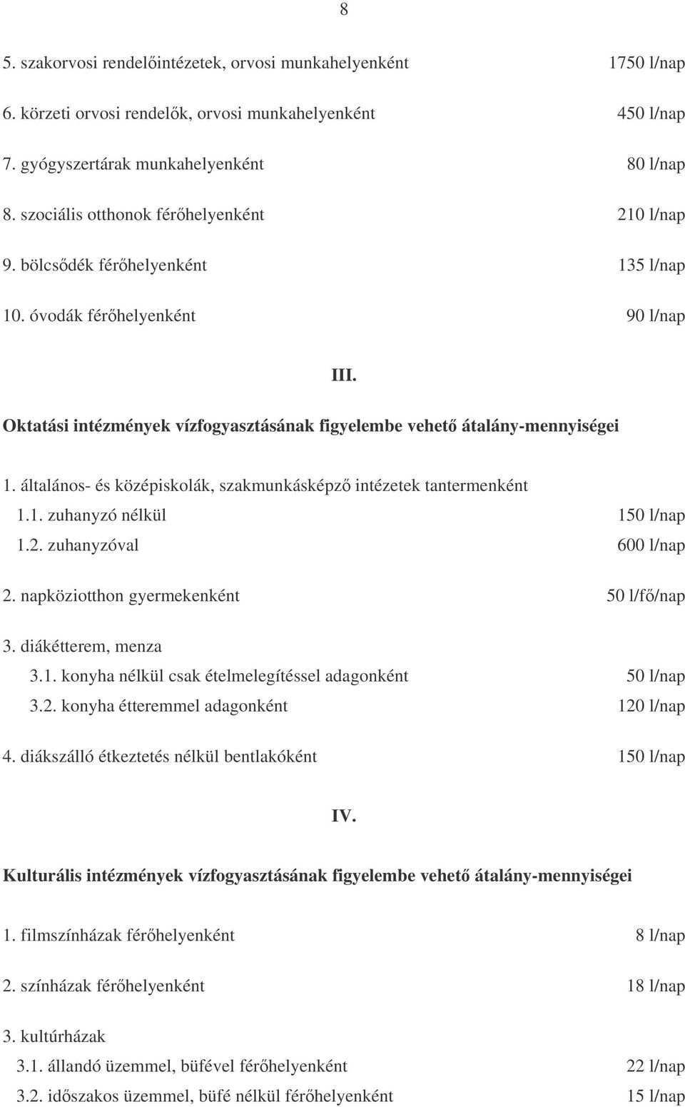 általános- és középiskolák, szakmunkásképz intézetek tantermenként 1.1. zuhanyzó nélkül 150 l/nap 1.2. zuhanyzóval 600 l/nap 2. napköziotthon gyermekenként 50 l/f/nap 3. diákétterem, menza 3.1. konyha nélkül csak ételmelegítéssel adagonként 50 l/nap 3.