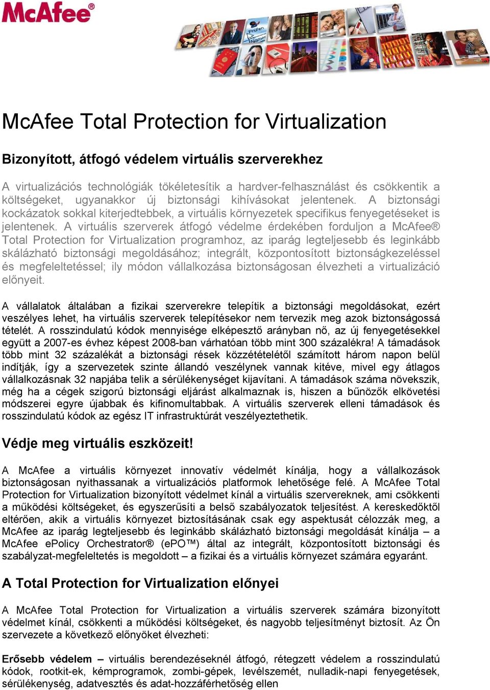 A virtuális szerverek átfogó védelme érdekében forduljon a McAfee Total Protection for Virtualization programhoz, az iparág legteljesebb és leginkább skálázható biztonsági megoldásához; integrált,