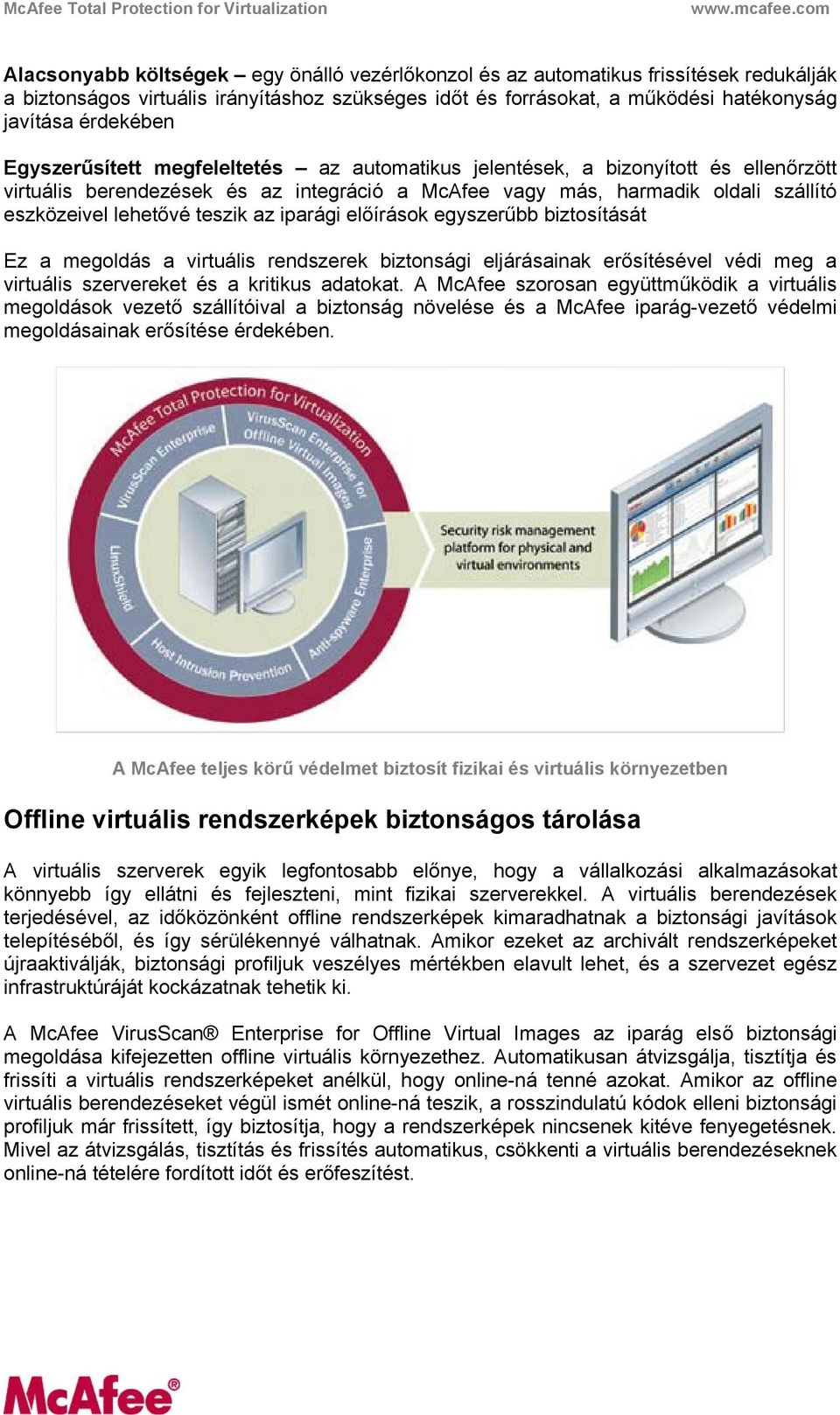 iparági előírások egyszerűbb biztosítását Ez a megoldás a virtuális rendszerek biztonsági eljárásainak erősítésével védi meg a virtuális szervereket és a kritikus adatokat.