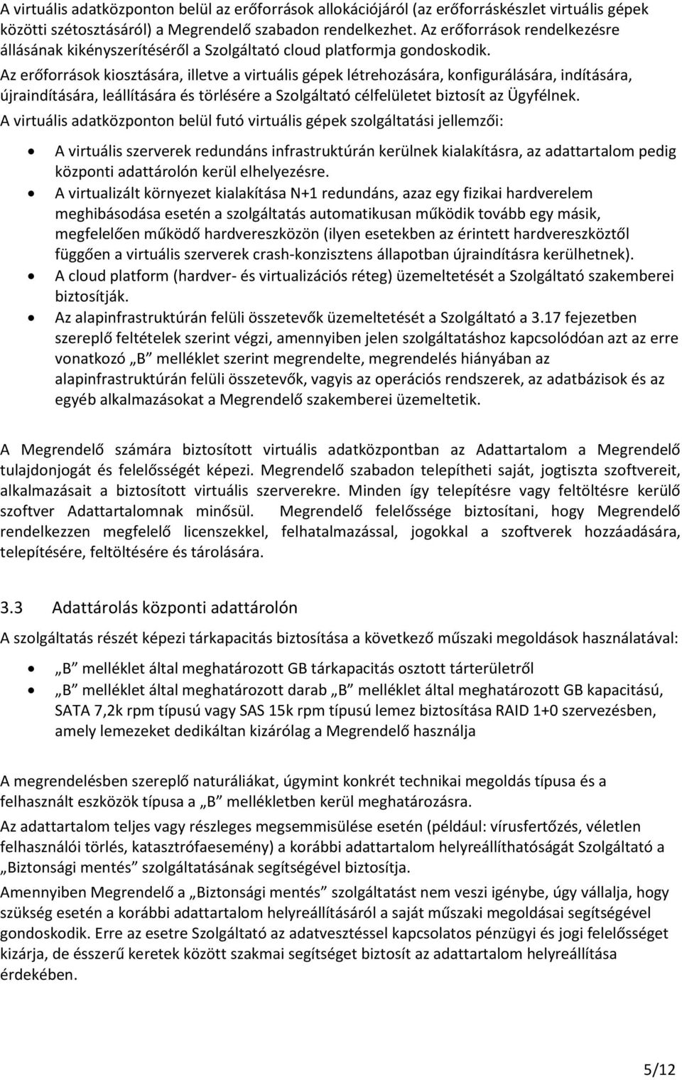 Az erőforrások kiosztására, illetve a virtuális gépek létrehozására, konfigurálására, indítására, újraindítására, leállítására és törlésére a Szolgáltató célfelületet biztosít az Ügyfélnek.