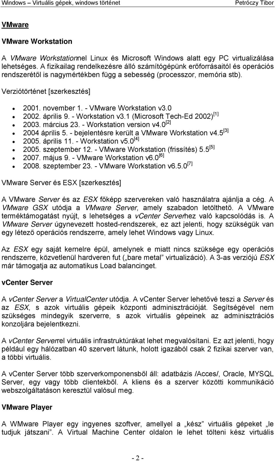 - VMware Workstation v3.0 2002. április 9. - Workstation v3.1 (Microsoft Tech-Ed 2002) [1] 2003. március 23. - Workstation version v4.0 [2] 2004 április 5.