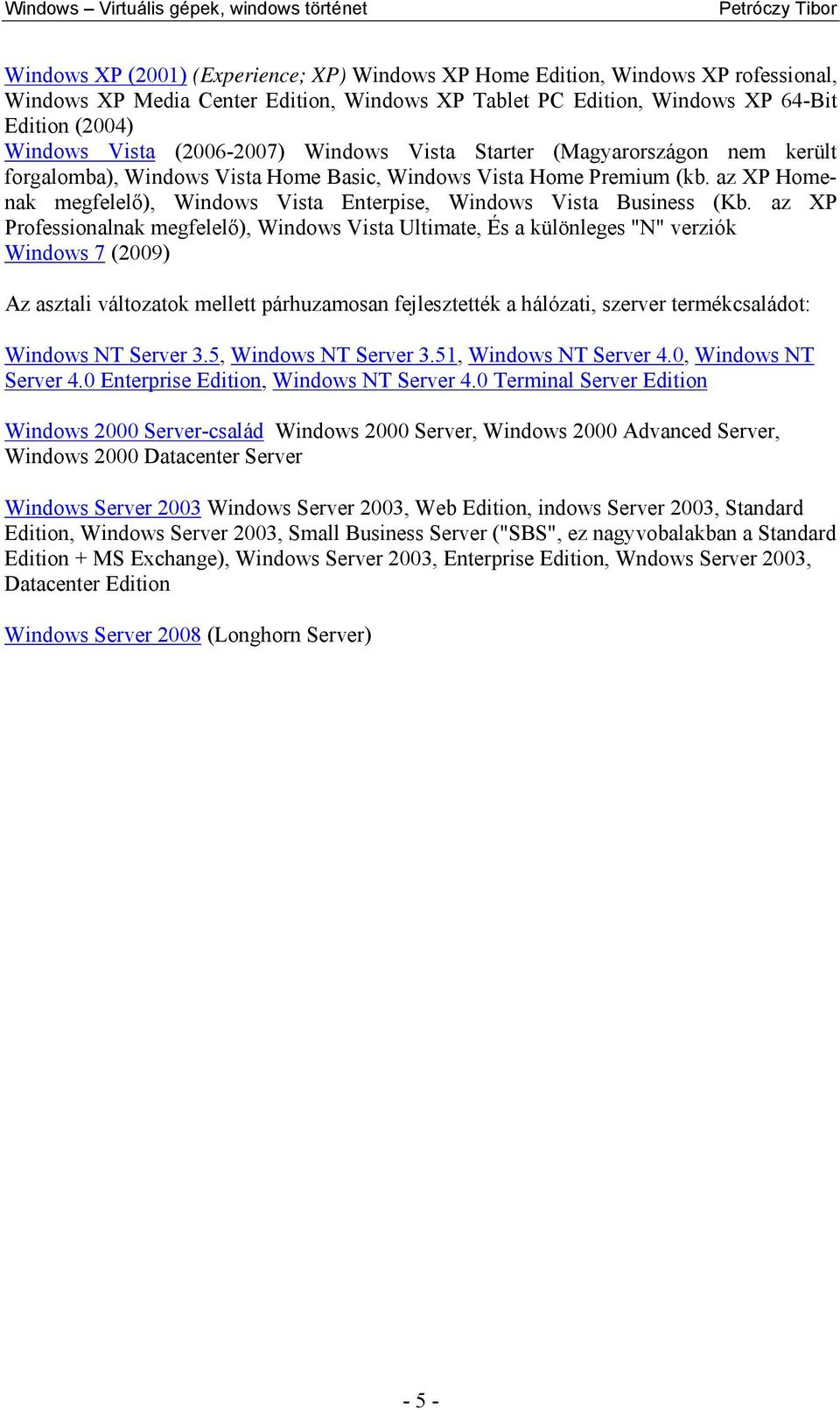 az XP Homenak megfelelő), Windows Vista Enterpise, Windows Vista Business (Kb.