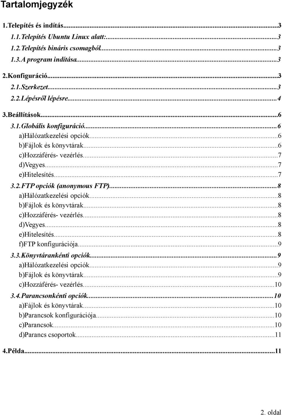 ..8 a)hálózatkezelési opciók...8 b)fájlok és könyvtárak...8 c)hozzáférés- vezérlés...8 d)vegyes...8 e)hitelesítés...8 f)ftp konfigurációja...9 3.3.Könyvtárankénti opciók...9 a)hálózatkezelési opciók.