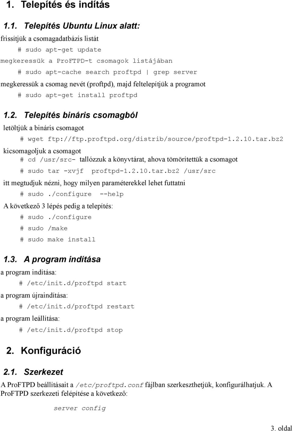 2.10.tar.bz2 kicsomagoljuk a csomagot # cd /usr/src- tallózzuk a könyvtárat, ahova tömörítettük a csomagot # sudo tar -xvjf proftpd-1.2.10.tar.bz2 /usr/src itt megtudjuk nézni, hogy milyen paraméterekkel lehet futtatni # sudo.