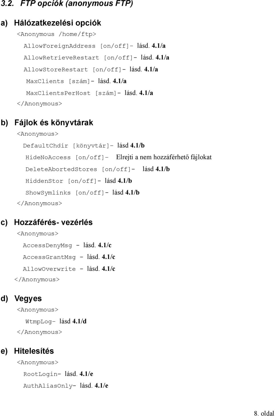 1/b HideNoAccess [on/off] Elrejti a nem hozzáférhető fájlokat DeleteAbortedStores [on/off]- lásd 4.1/b HiddenStor [on/off]- lásd 4.1/b ShowSymlinks [on/off]- lásd 4.