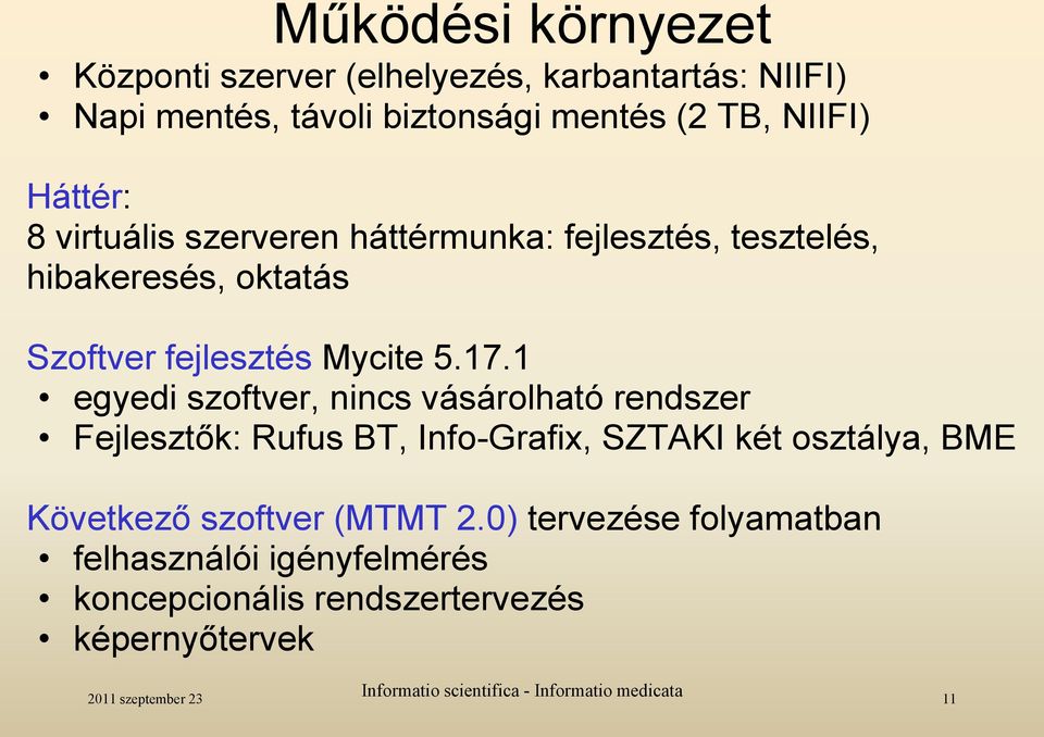 1 egyedi szoftver, nincs vásárolható rendszer Fejlesztők: Rufus BT, Info-Grafix, SZTAKI két osztálya, BME Következő szoftver (MTMT 2.