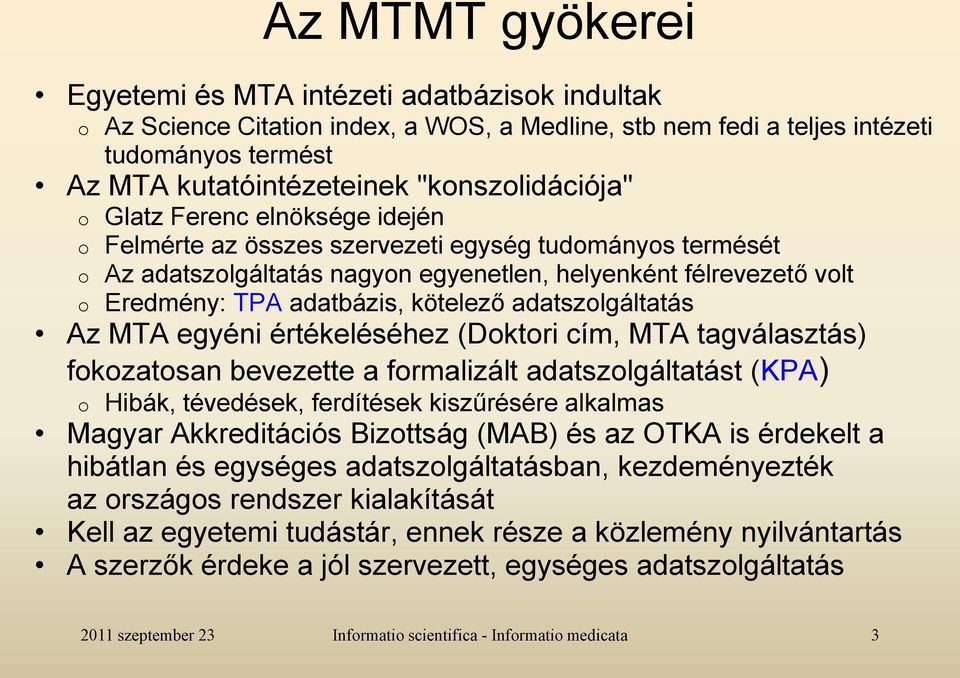 adatbázis, kötelező adatszolgáltatás Az MTA egyéni értékeléséhez (Doktori cím, MTA tagválasztás) fokozatosan bevezette a formalizált adatszolgáltatást (KPA) o Hibák, tévedések, ferdítések kiszűrésére