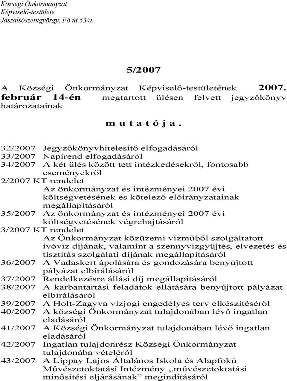 32/2007 Jegyzőkönyvhitelesítő elfogadásáról 33/2007 Napirend elfogadásáról 34/2007 A két ülés között tett intézkedésekről, fontosabb eseményekről 2/2007 KT rendelet Az önkormányzat és intézményei