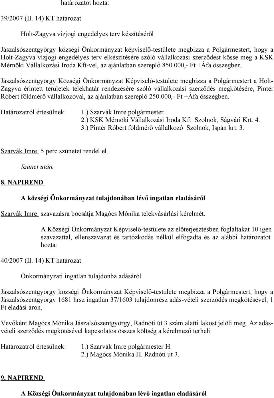 engedélyes terv elkészítésére szóló vállalkozási szerződést kösse meg a KSK Mérnöki Vállalkozási Iroda Kft-vel, az ajánlatban szereplő 850.000,- Ft +Áfa összegben.