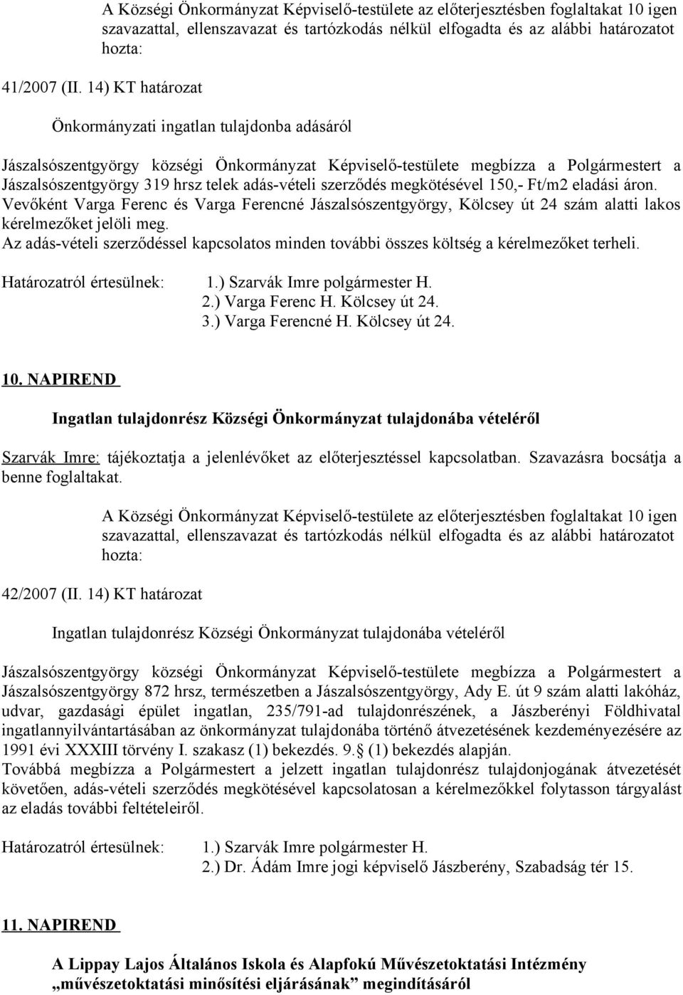 szerződés megkötésével 150,- Ft/m2 eladási áron. Vevőként Varga Ferenc és Varga Ferencné Jászalsószentgyörgy, Kölcsey út 24 szám alatti lakos kérelmezőket jelöli meg.