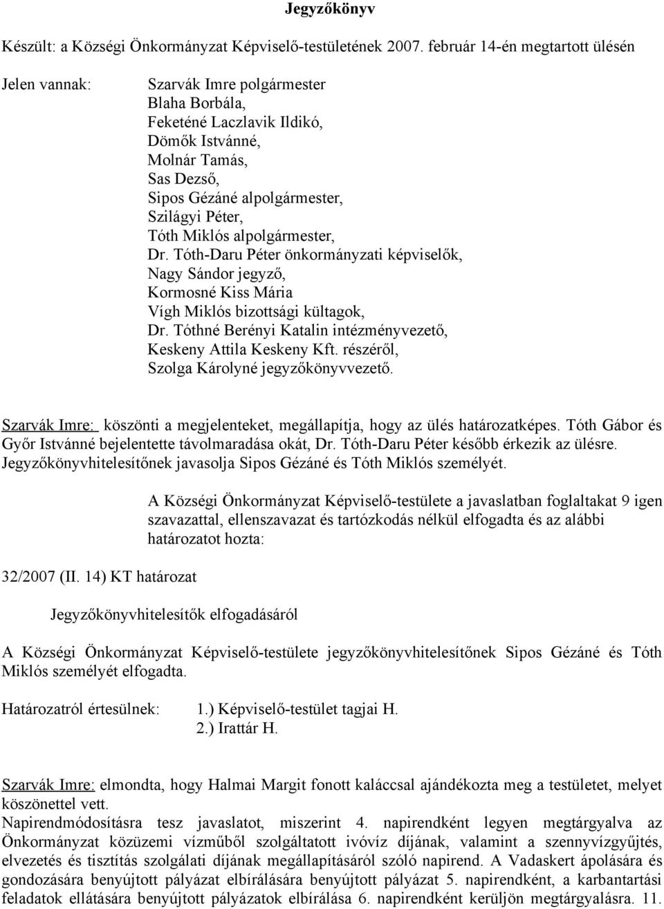 Tóth Miklós alpolgármester, Dr. Tóth-Daru Péter önkormányzati képviselők, Nagy Sándor jegyző, Kormosné Kiss Mária Vígh Miklós bizottsági kültagok, Dr.