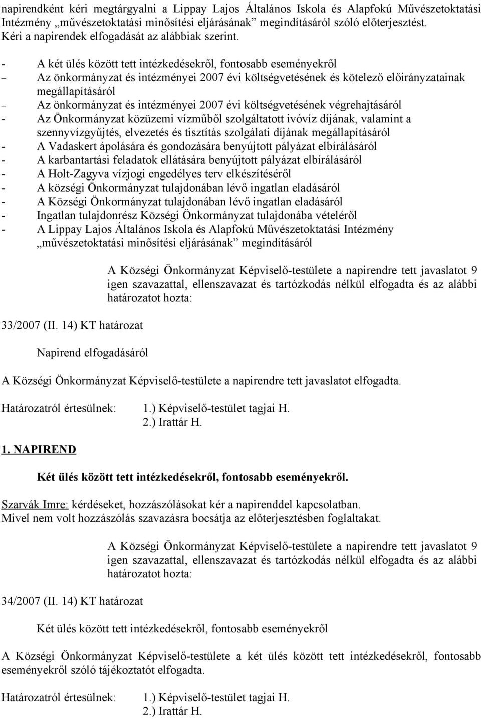 - A két ülés között tett intézkedésekről, fontosabb eseményekről Az önkormányzat és intézményei 2007 évi költségvetésének és kötelező előirányzatainak megállapításáról Az önkormányzat és intézményei