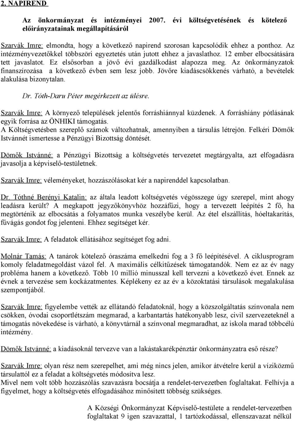 Az intézményvezetőkkel többszöri egyeztetés után jutott ehhez a javaslathoz. 12 ember elbocsátására tett javaslatot. Ez elsősorban a jövő évi gazdálkodást alapozza meg.