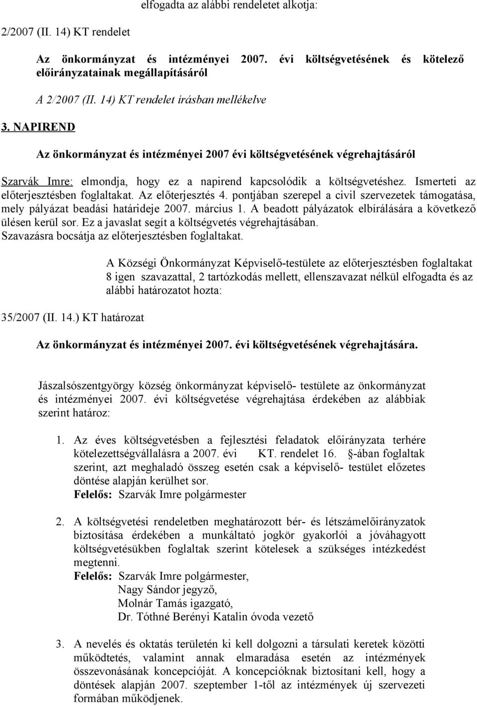 Ismerteti az előterjesztésben foglaltakat. Az előterjesztés 4. pontjában szerepel a civil szervezetek támogatása, mely pályázat beadási határideje 2007. március 1.