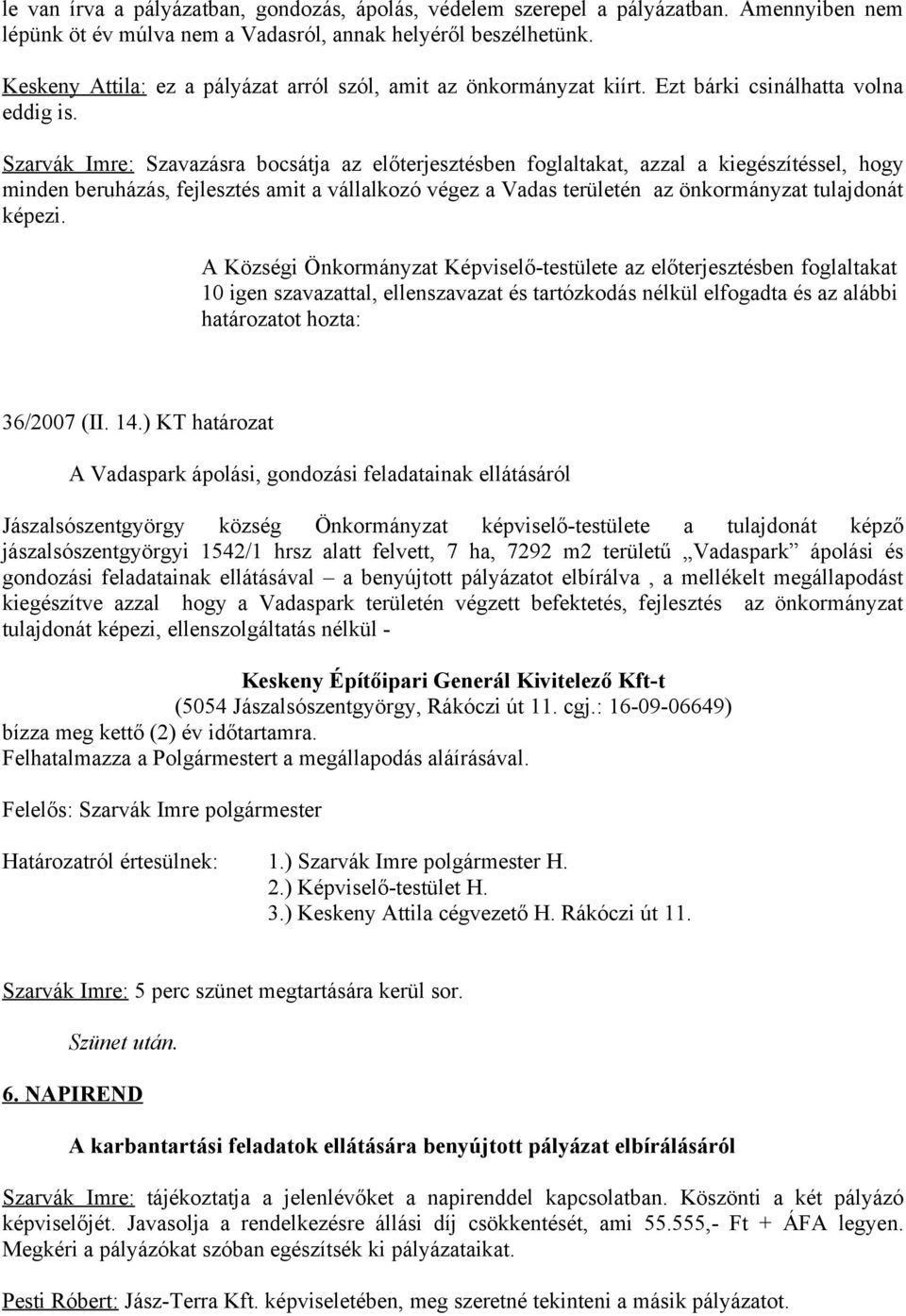 Szarvák Imre: Szavazásra bocsátja az előterjesztésben foglaltakat, azzal a kiegészítéssel, hogy minden beruházás, fejlesztés amit a vállalkozó végez a Vadas területén az önkormányzat tulajdonát