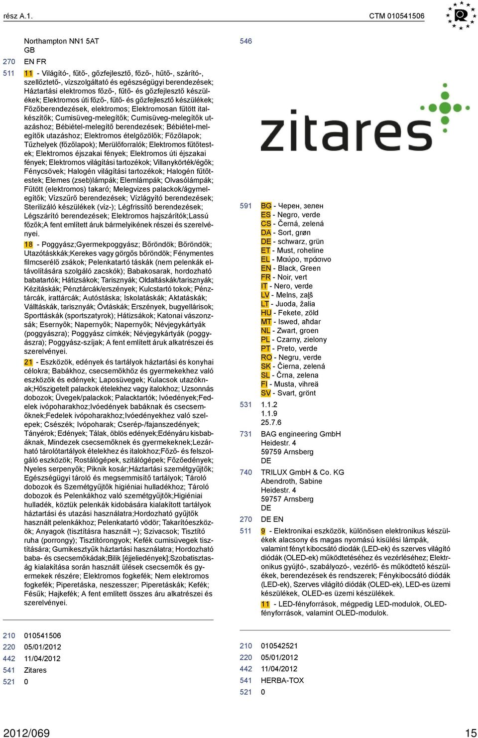 gőzfejlesztő készülékek; Elektromos úti főző-, fűtő- és gőzfejlesztő készülékek; Főzőberendezések, elektromos; Elektromosan fűtött italkészítők; Cumisüveg-melegítők; Cumisüveg-melegítők utazáshoz;