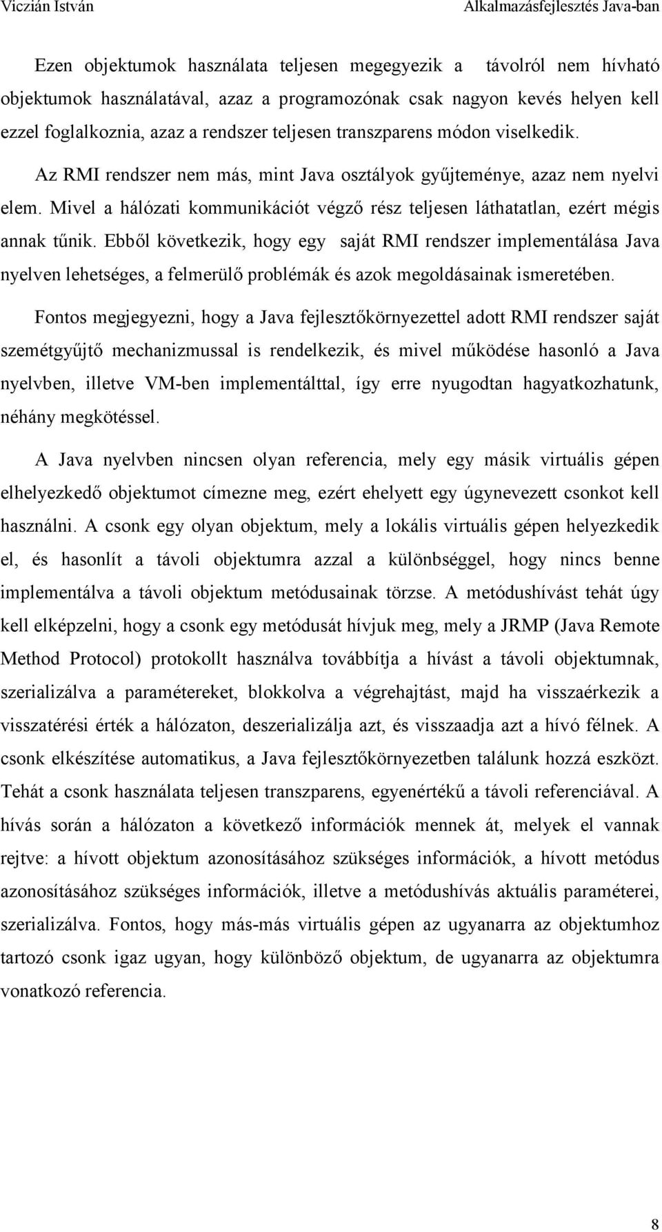 Ebből következik, hogy egy saját RMI rendszer implementálása Java nyelven lehetséges, a felmerülő problémák és azok megoldásainak ismeretében.