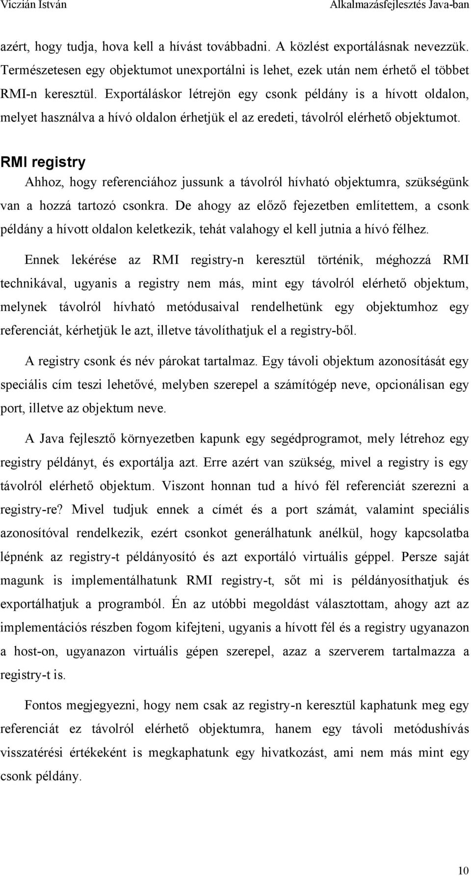 RMI registry Ahhoz, hogy referenciához jussunk a távolról hívható objektumra, szükségünk van a hozzá tartozó csonkra.