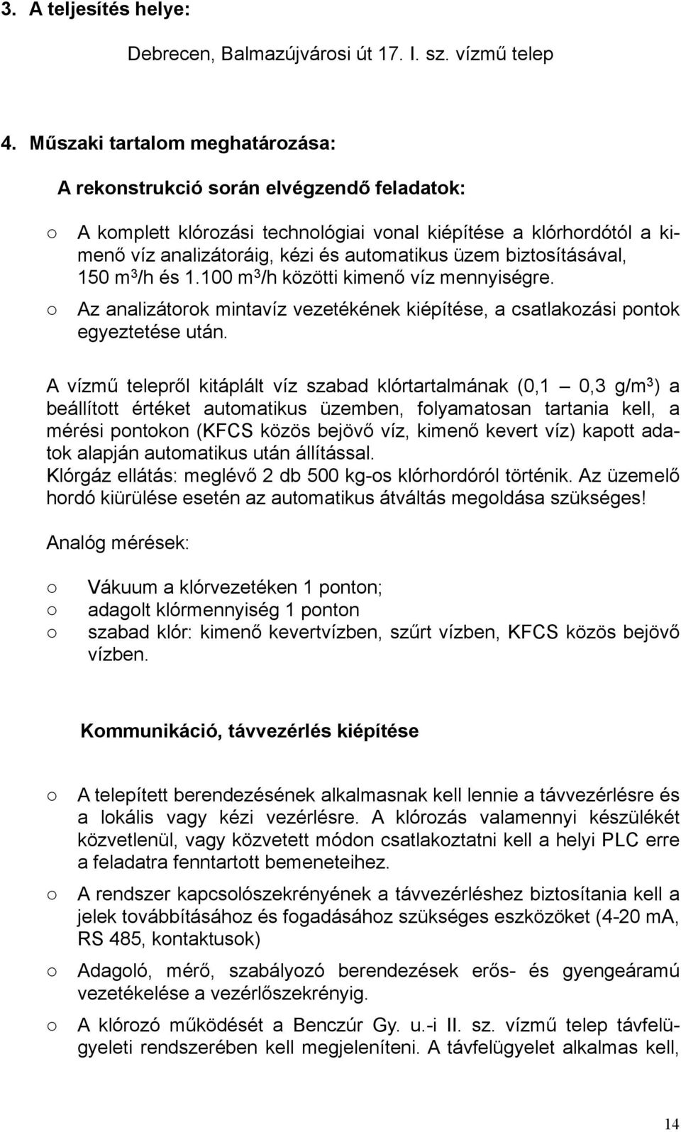 150 m 3 /h és 1.100 m 3 /h közötti kimenő víz mennyiségre. Az analizátrk mintavíz vezetékének kiépítése, a csatlakzási pntk egyeztetése után.