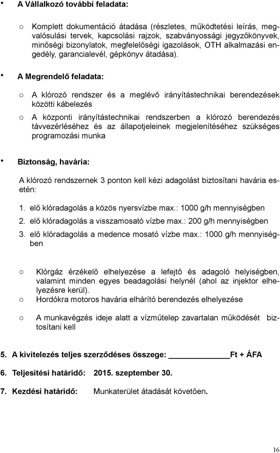 A Megrendelő feladata: A klórzó rendszer és a meglévő irányítástechnikai berendezések közötti kábelezés A közpnti irányítástechnikai rendszerben a klórzó berendezés távvezérléséhez és az