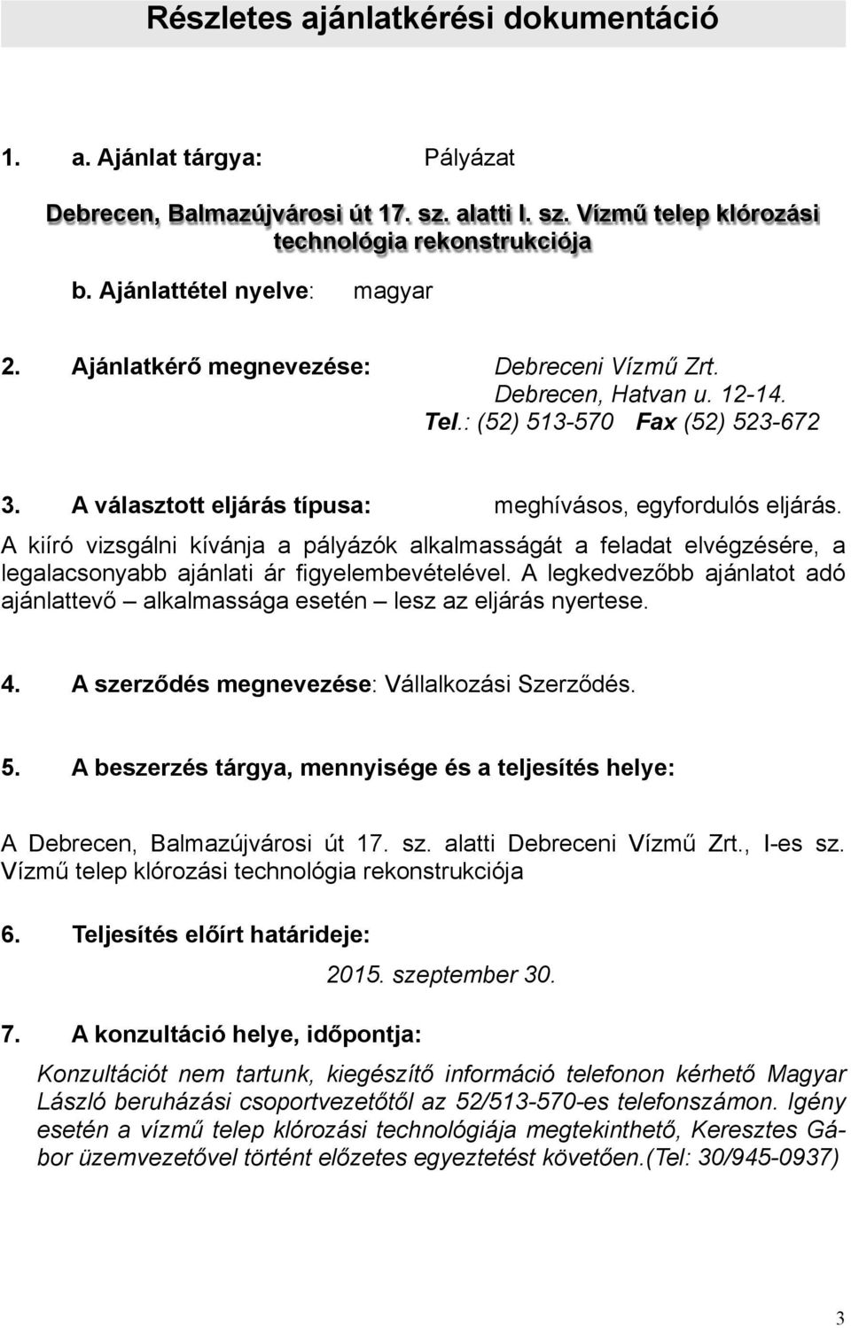 A kiíró vizsgálni kívánja a pályázók alkalmasságát a feladat elvégzésére, a legalacsnyabb ajánlati ár figyelembevételével.