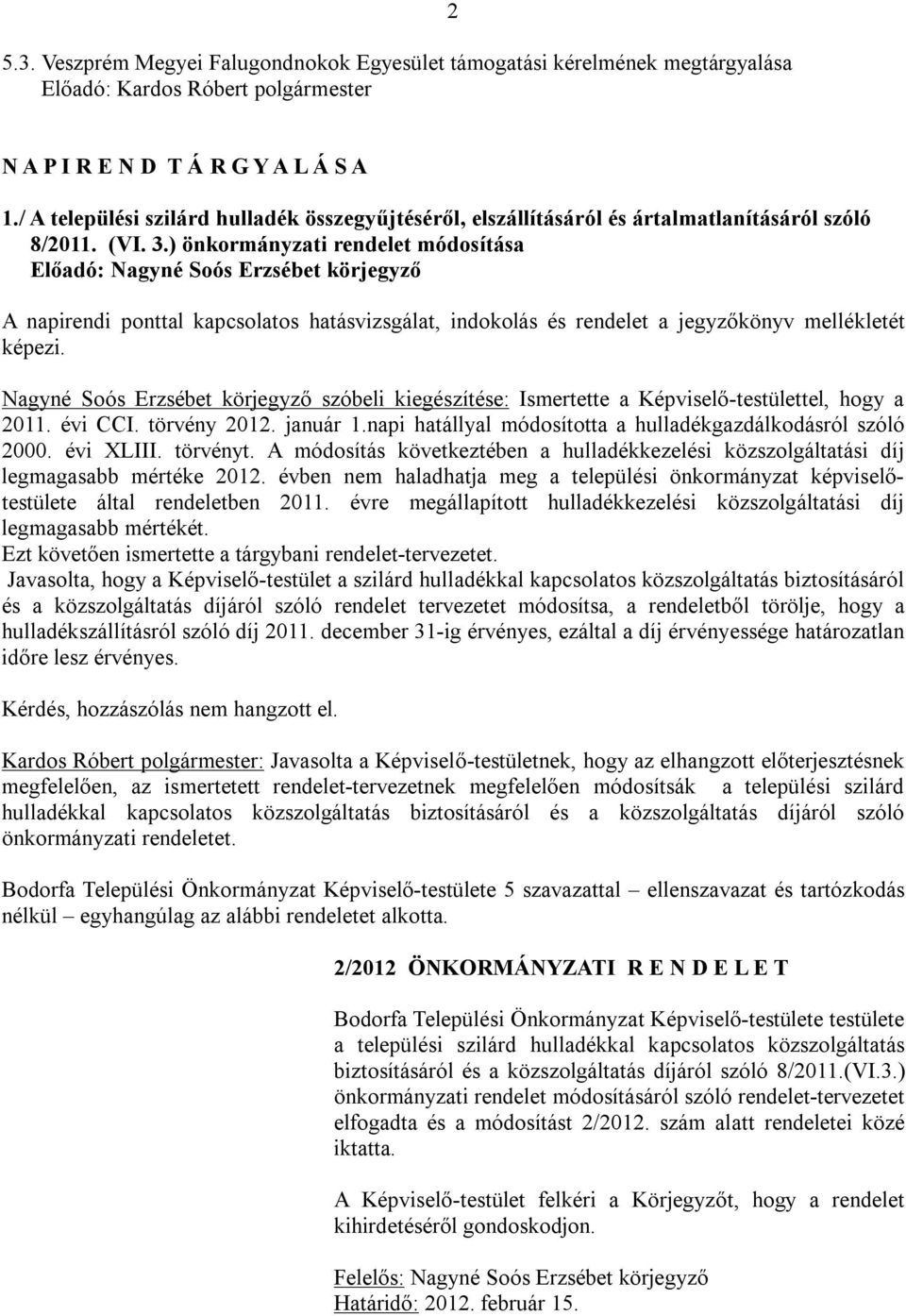 ) önkormányzati rendelet módosítása A napirendi ponttal kapcsolatos hatásvizsgálat, indokolás és rendelet a jegyzőkönyv mellékletét képezi.