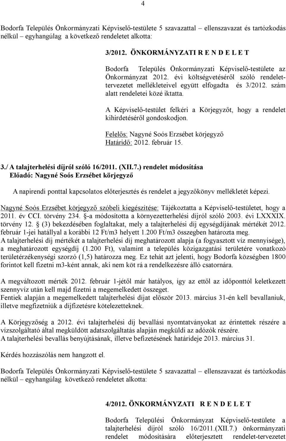 szám alatt rendeletei közé iktatta. A Képviselő-testület felkéri a Körjegyzőt, hogy a rendelet kihirdetéséről gondoskodjon. Felelős: Nagyné Soós Erzsébet körjegyző Határidő: 2012. február 15. 3.