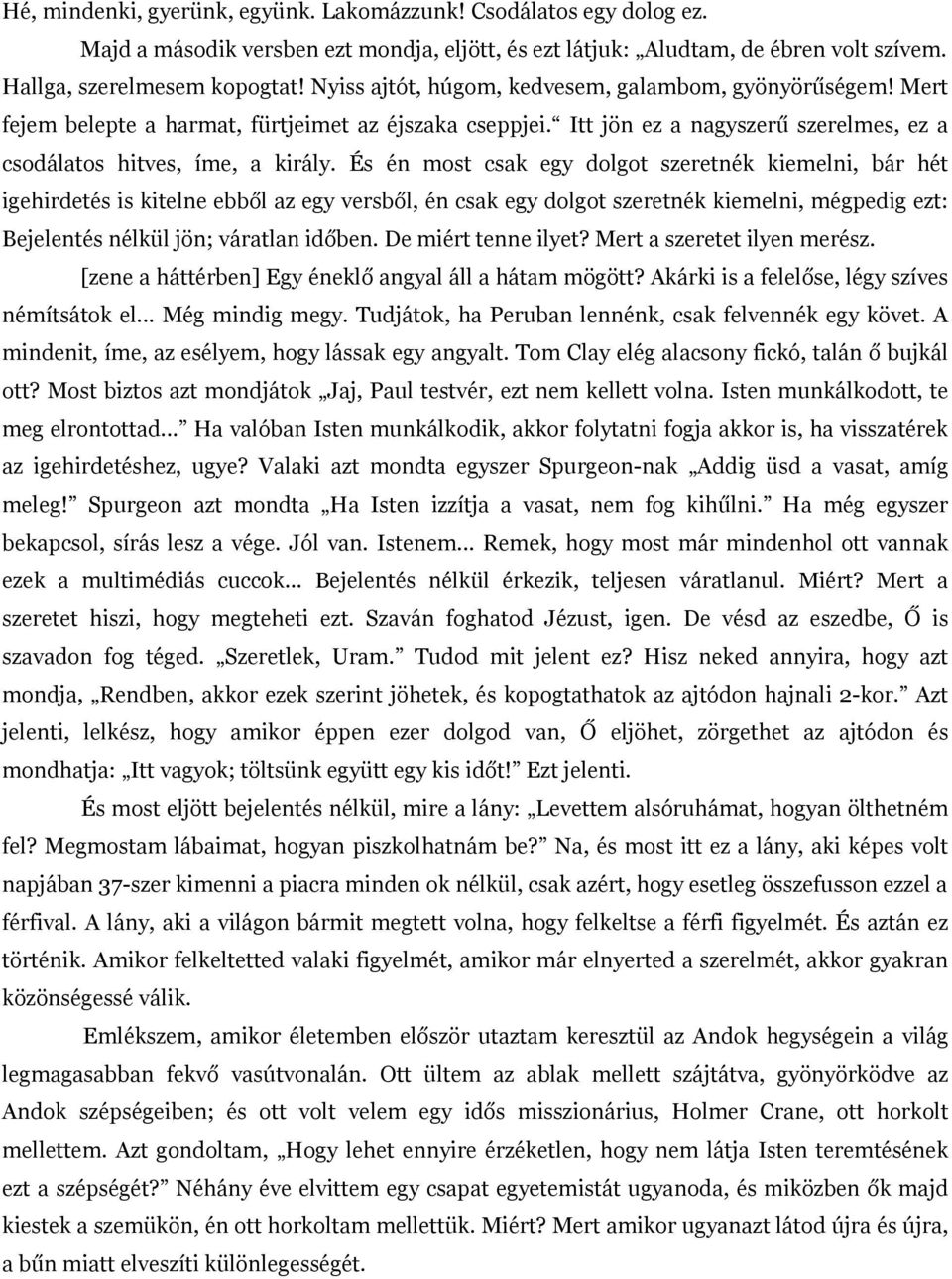 És én most csak egy dolgot szeretnék kiemelni, bár hét igehirdetés is kitelne ebből az egy versből, én csak egy dolgot szeretnék kiemelni, mégpedig ezt: Bejelentés nélkül jön; váratlan időben.