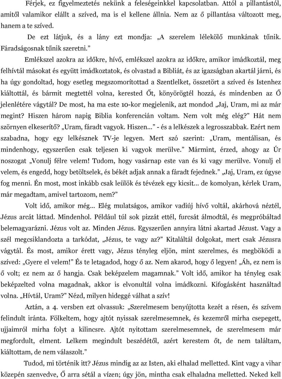 Emlékszel azokra az időkre, hívő, emlékszel azokra az időkre, amikor imádkoztál, meg felhívtál másokat és együtt imádkoztatok, és olvastad a Bibliát, és az igazságban akartál járni, és ha úgy