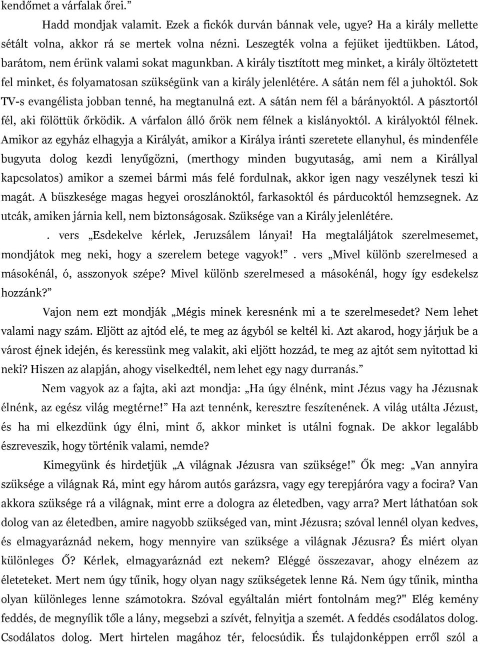 Sok TV-s evangélista jobban tenné, ha megtanulná ezt. A sátán nem fél a bárányoktól. A pásztortól fél, aki fölöttük őrködik. A várfalon álló őrök nem félnek a kislányoktól. A királyoktól félnek.