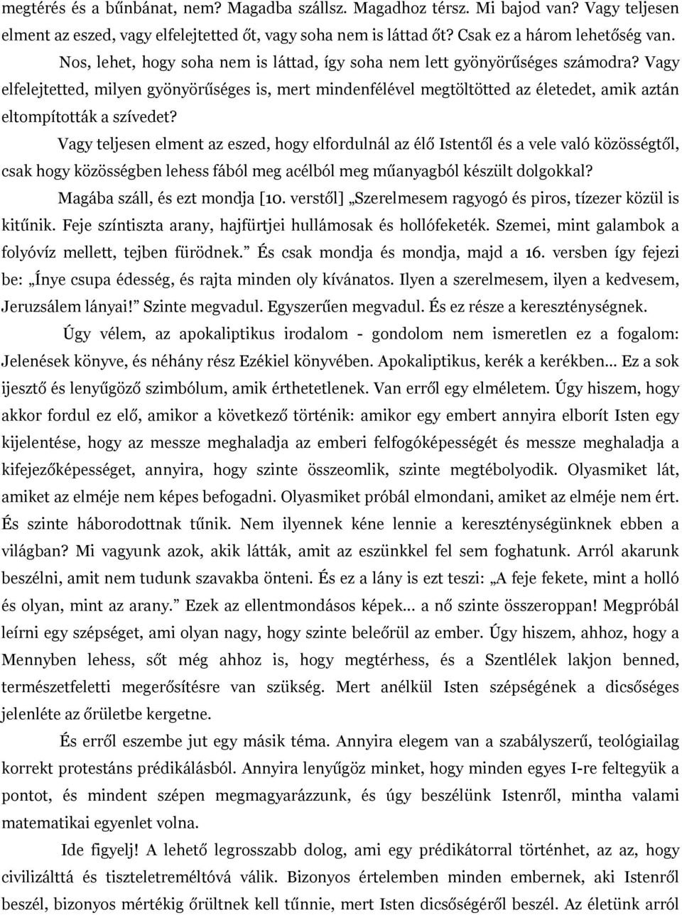 Vagy elfelejtetted, milyen gyönyörűséges is, mert mindenfélével megtöltötted az életedet, amik aztán eltompították a szívedet?