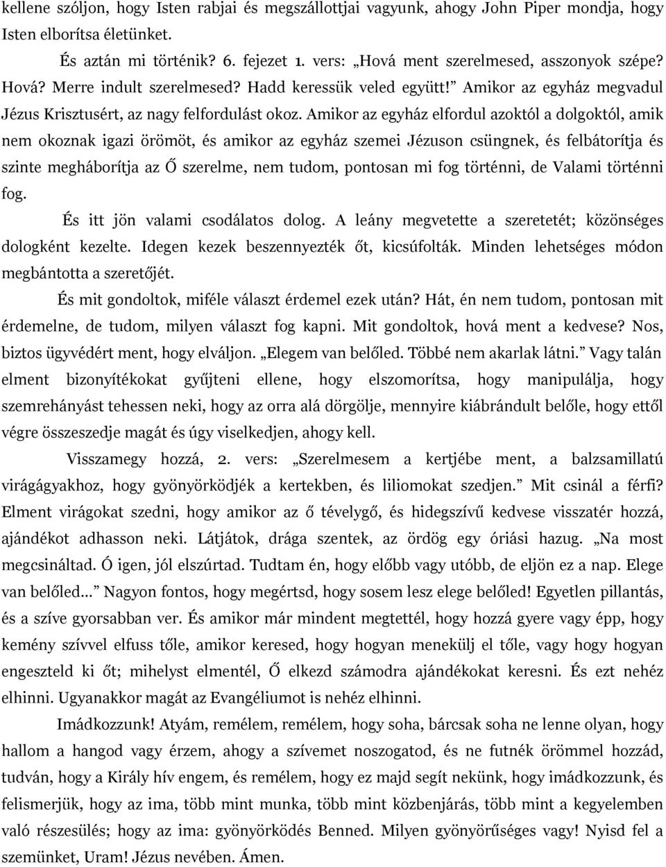 Amikor az egyház elfordul azoktól a dolgoktól, amik nem okoznak igazi örömöt, és amikor az egyház szemei Jézuson csüngnek, és felbátorítja és szinte megháborítja az Ő szerelme, nem tudom, pontosan mi