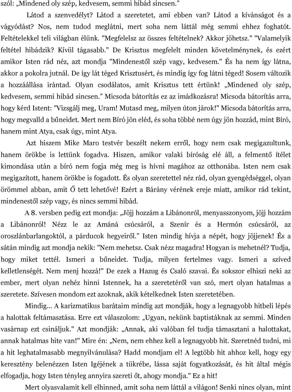 Kívül tágasabb." De Krisztus megfelelt minden követelménynek, és ezért amikor Isten rád néz, azt mondja "Mindenestől szép vagy, kedvesem." És ha nem így látna, akkor a pokolra jutnál.