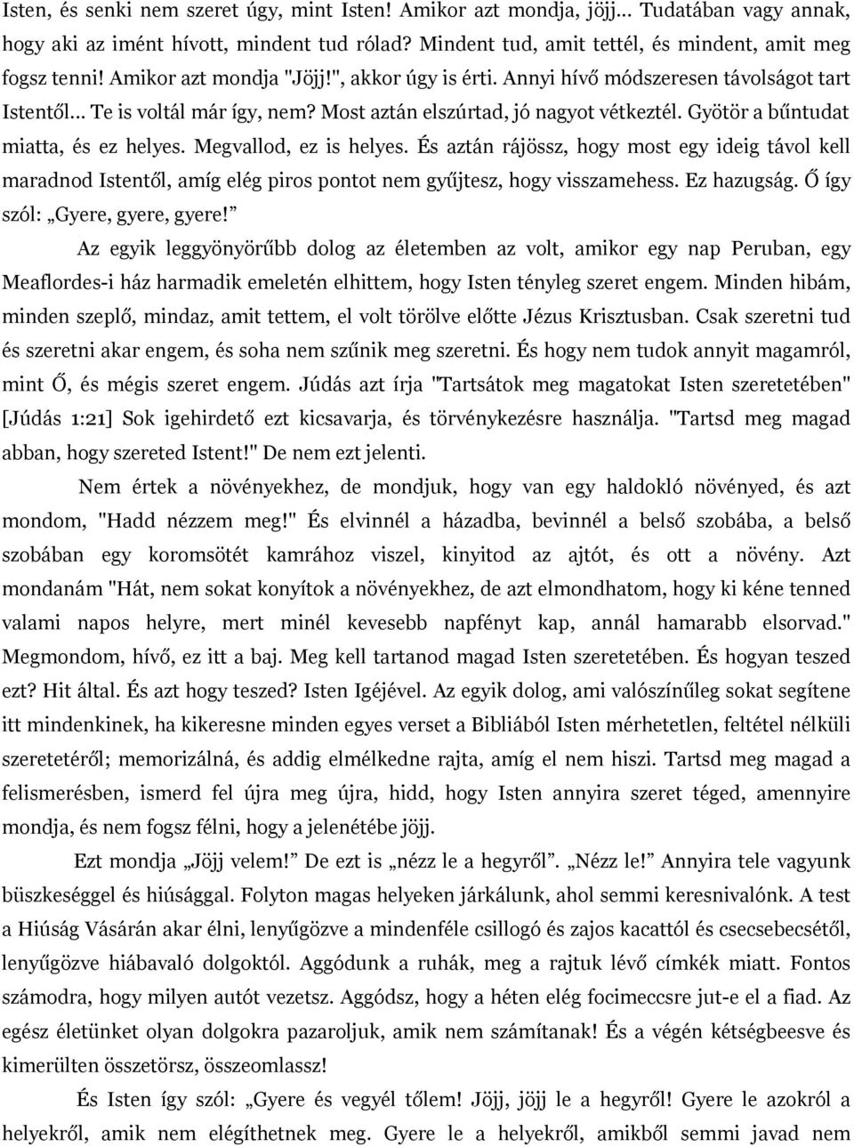 Gyötör a bűntudat miatta, és ez helyes. Megvallod, ez is helyes. És aztán rájössz, hogy most egy ideig távol kell maradnod Istentől, amíg elég piros pontot nem gyűjtesz, hogy visszamehess.