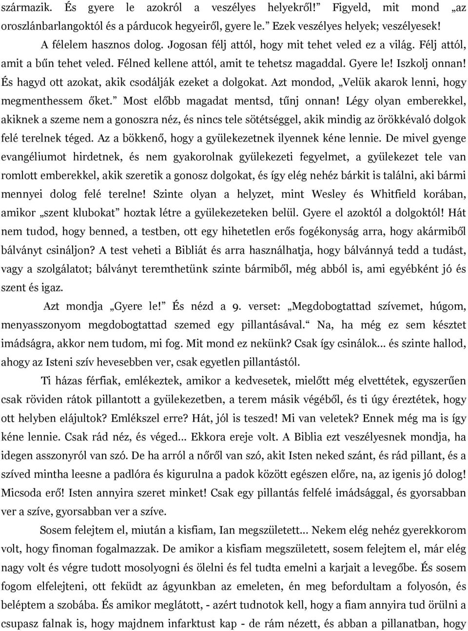 És hagyd ott azokat, akik csodálják ezeket a dolgokat. Azt mondod, Velük akarok lenni, hogy megmenthessem őket. Most előbb magadat mentsd, tűnj onnan!